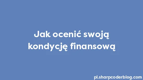 Jak ocenić swoją kondycję finansową - Thumbnail