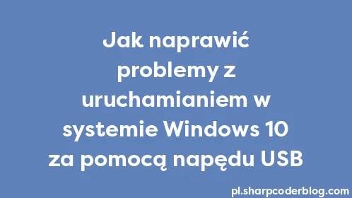 Jak naprawić problemy z uruchamianiem w systemie Windows 10 za pomocą napędu USB - Thumbnail