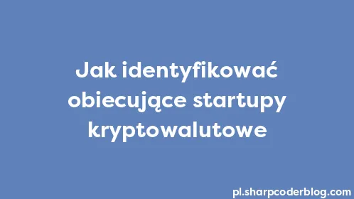 Jak identyfikować obiecujące startupy kryptowalutowe - Thumbnail