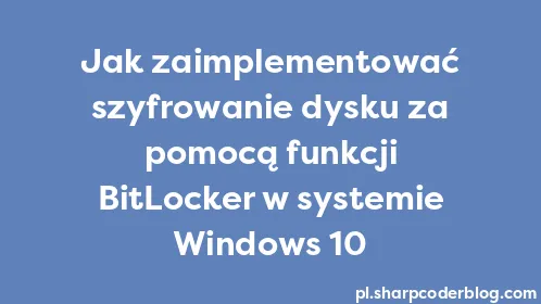 Jak zaimplementować szyfrowanie dysku za pomocą funkcji BitLocker w systemie Windows 10 - Thumbnail
