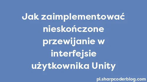 Jak zaimplementować nieskończone przewijanie w interfejsie użytkownika Unity - Thumbnail