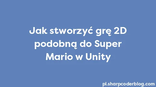 Jak stworzyć grę 2D podobną do Super Mario w Unity - Thumbnail