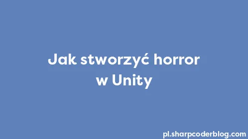 Jak stworzyć horror w Unity - Thumbnail