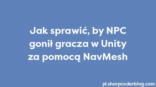 Jak sprawić, by NPC gonił gracza w Unity za pomocą NavMesh - Thumbnail