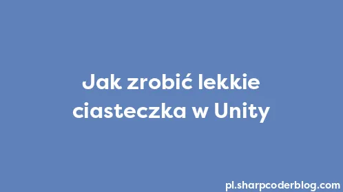Jak zrobić lekkie ciasteczka w Unity - Thumbnail