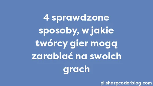 4 sprawdzone sposoby, w jakie twórcy gier mogą zarabiać na swoich grach - Thumbnail