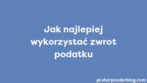 Jak najlepiej wykorzystać zwrot podatku - Thumbnail