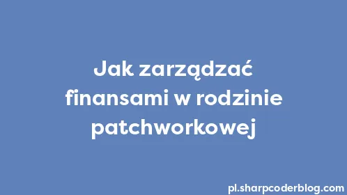 Jak zarządzać finansami w rodzinie patchworkowej - Thumbnail