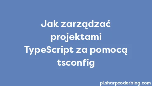 Jak zarządzać projektami TypeScript za pomocą tsconfig - Thumbnail