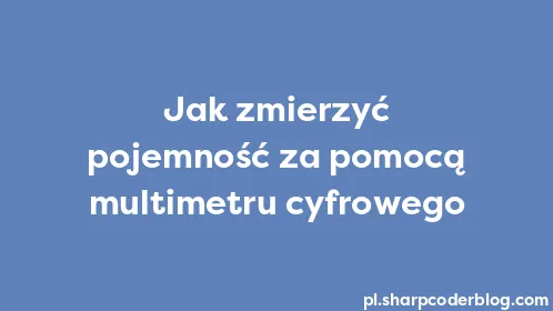 Jak zmierzyć pojemność za pomocą multimetru cyfrowego - Thumbnail