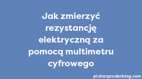 Jak zmierzyć rezystancję elektryczną za pomocą multimetru cyfrowego - Thumbnail