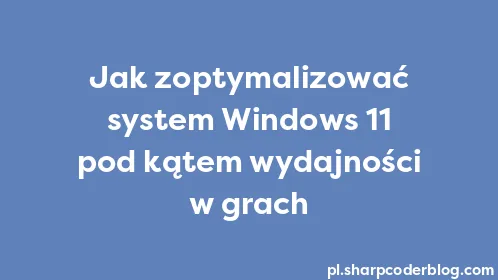 Jak zoptymalizować system Windows 11 pod kątem wydajności w grach - Thumbnail