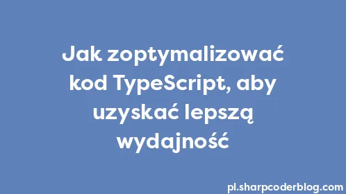 Jak zoptymalizować kod TypeScript, aby uzyskać lepszą wydajność - Thumbnail