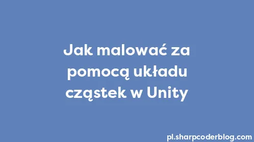 Jak malować za pomocą układu cząstek w Unity - Thumbnail