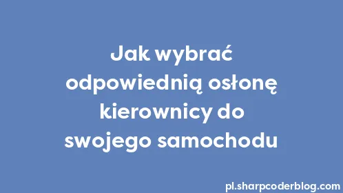 Jak wybrać odpowiednią osłonę kierownicy do swojego samochodu - Thumbnail