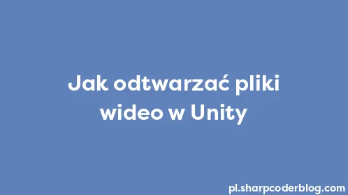 Jak odtwarzać pliki wideo w Unity - Thumbnail