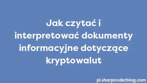 Jak czytać i interpretować dokumenty informacyjne dotyczące kryptowalut - Thumbnail