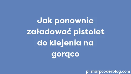 Jak ponownie załadować pistolet do klejenia na gorąco - Thumbnail