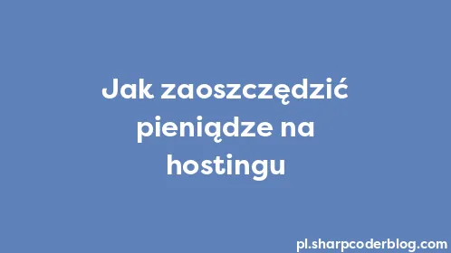 Jak zaoszczędzić pieniądze na hostingu - Thumbnail