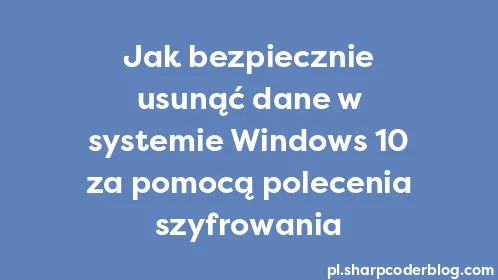 Jak bezpiecznie usunąć dane w systemie Windows 10 za pomocą polecenia szyfrowania - Thumbnail