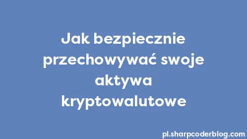 Jak bezpiecznie przechowywać swoje aktywa kryptowalutowe - Thumbnail