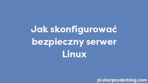 Jak skonfigurować bezpieczny serwer Linux - Thumbnail