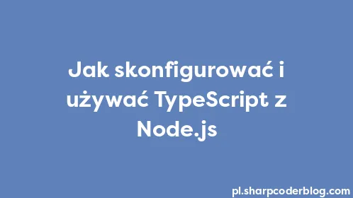 Jak skonfigurować i używać TypeScript z Node.js - Thumbnail