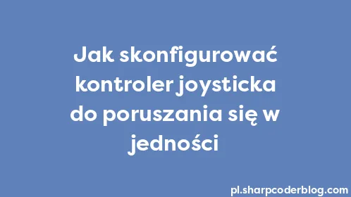 Jak skonfigurować kontroler joysticka do poruszania się w jedności - Thumbnail