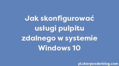 Jak skonfigurować usługi pulpitu zdalnego w systemie Windows 10 - Thumbnail