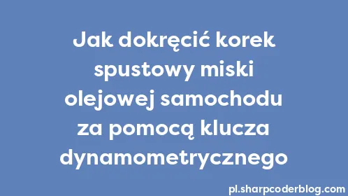 Jak dokręcić korek spustowy miski olejowej samochodu za pomocą klucza dynamometrycznego - Thumbnail
