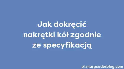 Jak dokręcić nakrętki kół zgodnie ze specyfikacją - Thumbnail