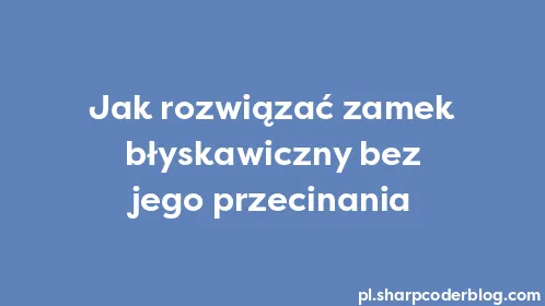 Jak rozwiązać zamek błyskawiczny bez jego przecinania - Thumbnail