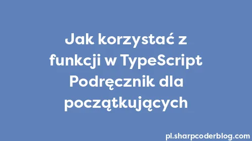 Jak korzystać z funkcji w TypeScript Podręcznik dla początkujących - Thumbnail
