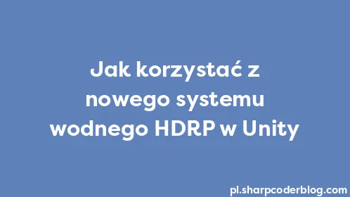 Jak korzystać z nowego systemu wodnego HDRP w Unity - Thumbnail