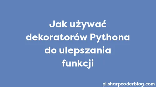Jak używać dekoratorów Pythona do ulepszania funkcji - Thumbnail