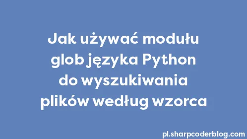 Jak używać modułu glob języka Python do wyszukiwania plików według wzorca - Thumbnail