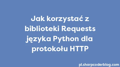 Jak korzystać z biblioteki Requests języka Python dla protokołu HTTP - Thumbnail