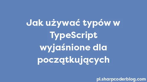 Jak używać typów w TypeScript wyjaśnione dla początkujących - Thumbnail