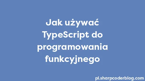 Jak używać TypeScript do programowania funkcyjnego - Thumbnail