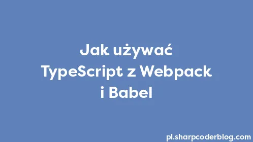 Jak używać TypeScript z Webpack i Babel - Thumbnail