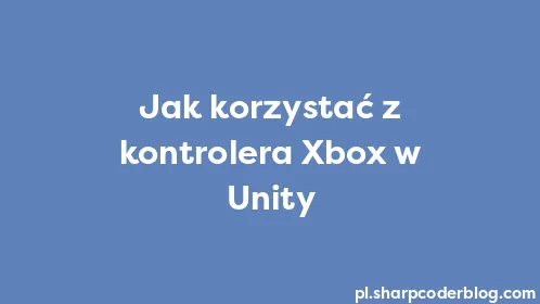 Jak korzystać z kontrolera Xbox w Unity - Thumbnail