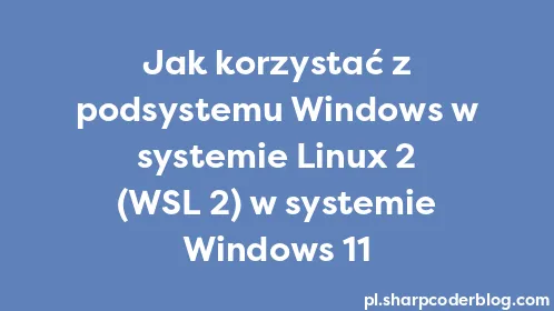 Jak korzystać z podsystemu Windows w systemie Linux 2 (WSL 2) w systemie Windows 11 - Thumbnail
