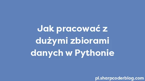 Jak pracować z dużymi zbiorami danych w Pythonie - Thumbnail