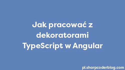 Jak pracować z dekoratorami TypeScript w Angular - Thumbnail