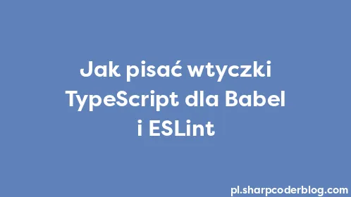 Jak pisać wtyczki TypeScript dla Babel i ESLint - Thumbnail