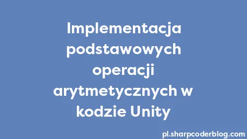 Implementacja podstawowych operacji arytmetycznych w kodzie Unity - Thumbnail
