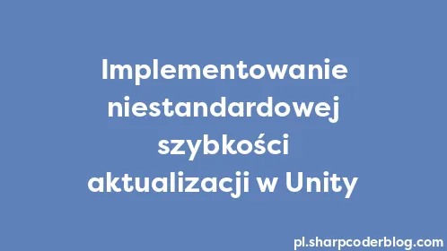Implementowanie niestandardowej szybkości aktualizacji w Unity - Thumbnail