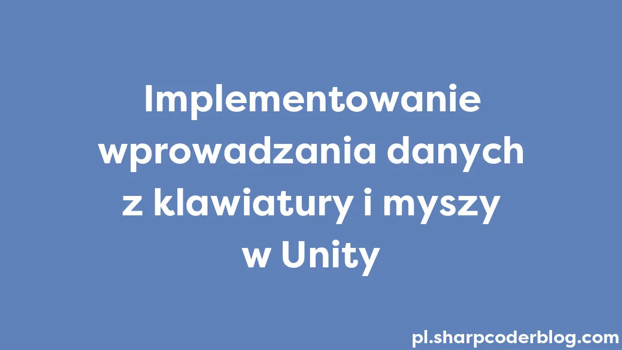 Implementowanie Wprowadzania Danych Z Klawiatury I Myszy W Unity ...