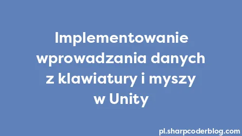 Implementowanie wprowadzania danych z klawiatury i myszy w Unity - Thumbnail