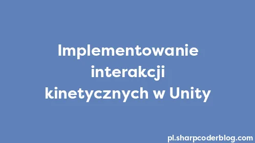 Implementowanie interakcji kinetycznych w Unity - Thumbnail